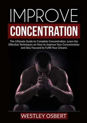Migliorare la concentrazione: La guida definitiva per una concentrazione completa, per imparare le tecniche efficaci su come migliorare la concentrazione e la - Improve Concentration: The Ultimate Guide to Complete Concentration, Learn the Effective Techniques on How to Improve Your Concentration and
