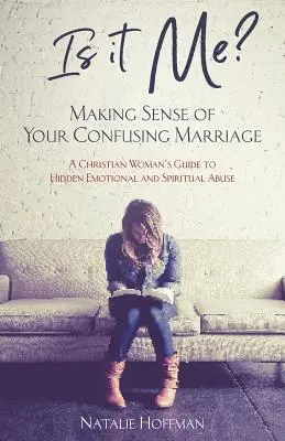 Sono io? Making Sense of Your Confusing Marriage: Guida di una donna cristiana agli abusi emotivi e spirituali nascosti - Is It Me? Making Sense of Your Confusing Marriage: A Christian Woman's Guide to Hidden Emotional and Spiritual Abuse