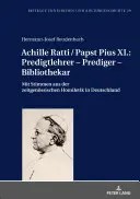 Achille Ratti / Papa Pio XI: insegnante di predicazione - predicatore - bibliotecario: con voci dall'omiletica contemporanea in Germania - Achille Ratti / Papst Pius XI.: Predigtlehrer - Prediger - Bibliothekar: Mit Stimmen Aus Der Zeitgenoessischen Homiletik in Deutschland