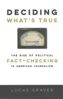 Decidere cosa è vero: l'ascesa del fact checking politico nel giornalismo americano - Deciding What's True: The Rise of Political Fact-Checking in American Journalism
