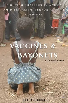 Vaccini e baionette: Combattere il vaiolo in Africa tra tribalismo, terrore e guerra fredda - Vaccines and Bayonets: Fighting Smallpox in Africa amid Tribalism, Terror and the Cold War
