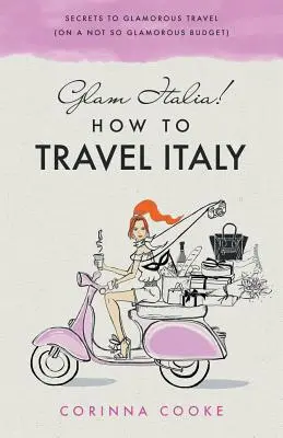 Glam Italia! Come viaggiare in Italia: I segreti per un viaggio glamour (con un budget non così glamour) - Glam Italia! How To Travel Italy: Secrets To Glamorous Travel (On A Not So Glamorous Budget)