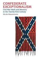 Eccezionalismo confederato: Mito e memoria della guerra civile nel XXI secolo - Confederate Exceptionalism: Civil War Myth and Memory in the Twenty-First Century