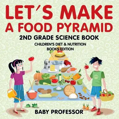 Creiamo una piramide alimentare: libro di scienze per la seconda elementare - Edizione libri di dieta e nutrizione per bambini - Let's Make A Food Pyramid: 2nd Grade Science Book - Children's Diet & Nutrition Books Edition