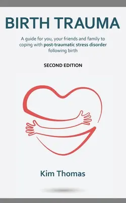 Trauma da parto (seconda edizione): Una guida per voi, i vostri amici e la vostra famiglia per affrontare il disturbo da stress post-traumatico dopo il parto - Birth Trauma (Second Edition): A guide for you, your friends and family to coping with post-traumatic stress disorder following birth