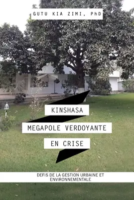 Kinshasa Megapole Verdoyante En Crise: Difesa della gestione urbana e ambientale - Kinshasa Megapole Verdoyante En Crise: Defis De La Gestion Urbaine Et Environnementale
