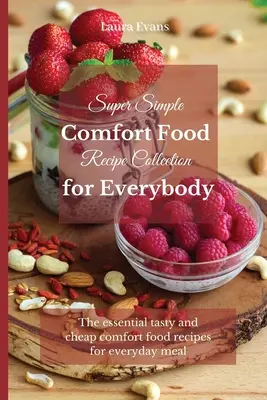 Raccolta di ricette di conforto super semplici per tutti: Le ricette essenziali di comfort food gustose ed economiche per i pasti di tutti i giorni - Super Simple Comfort Food Recipe Collection for Everybody: The essential tasty and cheap comfort food recipes for everyday meal