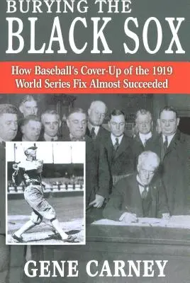 Seppellire i Black Sox: Come l'insabbiamento della truffa alle World Series del 1919 ha quasi avuto successo - Burying the Black Sox: How Baseball's Cover-Up of the 1919 World Series Fix Almost Succeeded
