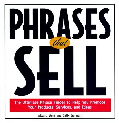 Frasi che vendono: il miglior cercatore di frasi per aiutarvi a promuovere i vostri prodotti, servizi e idee - Phrases That Sell: The Ultimate Phrase Finder to Help You Promote Your Products, Services, and Ideas