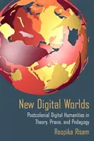 Nuovi mondi digitali: le scienze umane digitali postcoloniali nella teoria, nella prassi e nella pedagogia - New Digital Worlds: Postcolonial Digital Humanities in Theory, Praxis, and Pedagogy