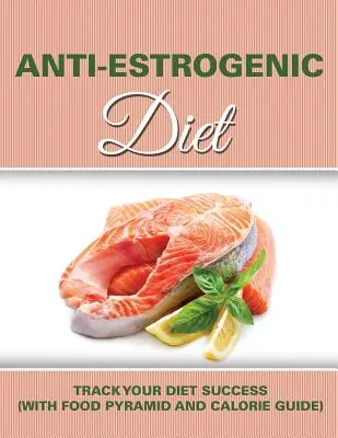 Dieta antiestrogenica: Traccia il tuo successo nella dieta (con piramide alimentare e guida alle calorie) - Anti Estrogenic Diet: Track Your Diet Success (with Food Pyramid and Calorie Guide)