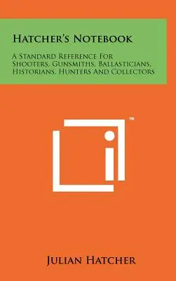 Il taccuino di Hatcher: Un riferimento standard per tiratori, armaioli, zavorratori, storici, cacciatori e collezionisti - Hatcher's Notebook: A Standard Reference For Shooters, Gunsmiths, Ballasticians, Historians, Hunters And Collectors
