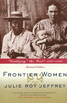 Donne di frontiera: Civilizzare il West? 1840-1880 (Edizione riveduta) - Frontier Women: Civilizing the West? 1840-1880 (Revised Edition)