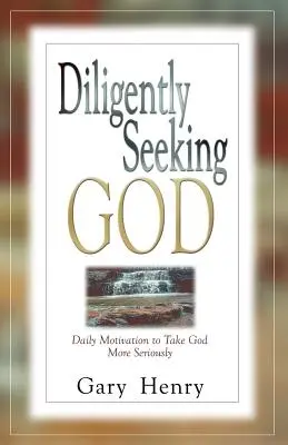 Cercare diligentemente Dio: Motivazioni quotidiane per prendere Dio più seriamente - Diligently Seeking God: Daily Motivation to Take God More Seriously