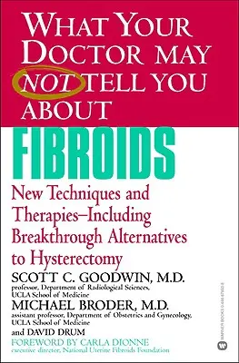 Quello che il vostro medico potrebbe non dirvi sui fibromi: Nuove tecniche e terapie, tra cui le più innovative alternative all'isterectomia - What Your Doctor May Not Tell You about Fibroids: New Techniques and Therapies-Including Breakthrough Alternatives to Hysterectomy