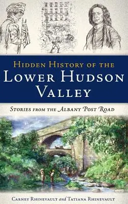 Storia nascosta della Bassa Valle dell'Hudson: Storie dalla strada postale di Albany - Hidden History of the Lower Hudson Valley: Stories from the Albany Post Road