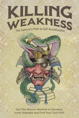 Uccidere la debolezza: Il cammino del samurai verso l'autorealizzazione - Killing Weakness: The Samurai's Path to Self-Actualization