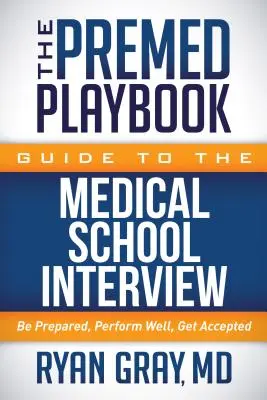 Guida al colloquio di ammissione alla facoltà di medicina: Prepararsi, ottenere buoni risultati, essere accettati - The Premed Playbook Guide to the Medical School Interview: Be Prepared, Perform Well, Get Accepted