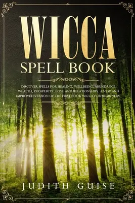 Libro degli incantesimi Wicca: Scopri gli incantesimi per la guarigione, il benessere, l'abbondanza, la ricchezza, la prosperità, l'amore e le relazioni. Una versione nuova e migliorata - Wicca Spell Book: Discover Spells for Healing, Wellbeing, Abundance, Wealth, Prosperity, Love and Relationships. A New and Improved Vers
