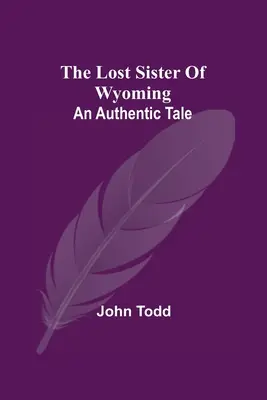 La sorella perduta del Wyoming: Un racconto autentico - The Lost Sister Of Wyoming: An Authentic Tale