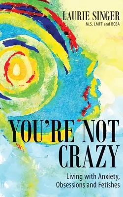 Non sei pazzo: Vivere con ansia, ossessioni e feticci - You're Not Crazy: Living with Anxiety, Obsessions and Fetishes