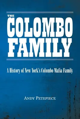 La famiglia Colombo: Storia della famiglia mafiosa Colombo di New York - The Colombo Family: A History of New York's Colombo Mafia Family