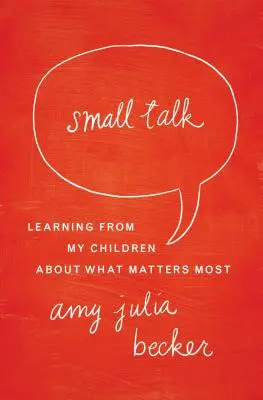 Piccoli discorsi: Imparare dai miei figli ciò che conta di più - Small Talk: Learning from My Children about What Matters Most
