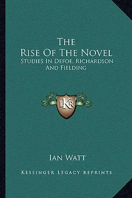 L'ascesa del romanzo: Studi su Defoe, Richardson e Fielding - The Rise of the Novel: Studies in Defoe, Richardson and Fielding