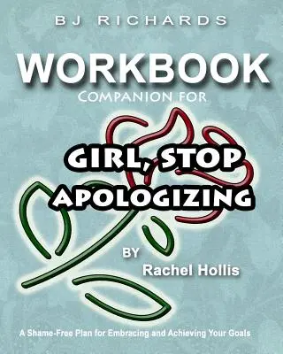 Complemento per il libro di lavoro Per la ragazza che smette di scusarsi di Rachel Hollis: un piano senza vergogna per abbracciare e raggiungere i propri obiettivi - Workbook Companion For Girl Stop Apologizing by Rachel Hollis: A Shame-Free Plan for Embracing and Achieving Your Goals