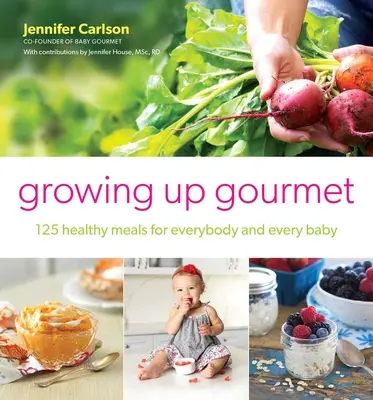 Crescere da gourmet: 125 pasti sani per tutti e per tutti i bambini - Growing Up Gourmet: 125 Healthy Meals for Everybody and Every Baby