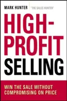 Vendere ad alto profitto: Vincere la vendita senza scendere a compromessi sul prezzo - High-Profit Selling: Win the Sale Without Compromising on Price