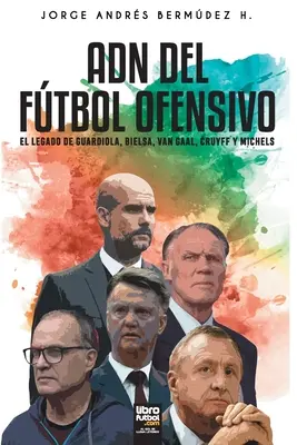 La storia del calcio italiano: la storia di Guardiola, Bielsa, Van Gaal, Cruyff e Michels - Adn del Ftbol Ofensivo: El Legado de de Guardiola, Bielsa, Van Gaal, Cruyff Y Michels