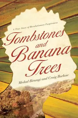 Lapidi e alberi di banano: Una storia vera di perdono rivoluzionario - Tombstones and Banana Trees: A True Story of Revolutionary Forgiveness