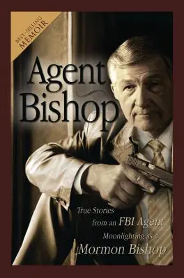 Agente Bishop: Storie vere di un agente dell'FBI che lavora in nero come vescovo mormone - Agent Bishop: True Stories from an FBI Agent Moonlighting as a Mormon Bishop