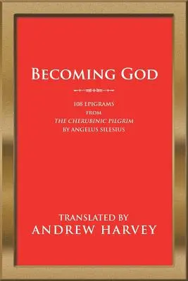 Diventare Dio: 108 epigrammi del Pellegrino Cherubino di Angelus Silesius - Becoming God: 108 Epigrams from the Cherubinic Pilgrim by Angelus Silesius