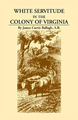 La servitù bianca nella colonia della Virginia: Uno studio sul sistema del lavoro indigente nelle colonie americane - White Servitude in the Colony of Virginia: A Study of the System of Indentured Labor in the American Colonies