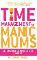 Gestione del tempo per mamme maniacali - Time Management for Manic Mums