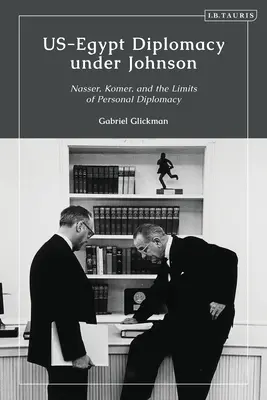 La diplomazia USA-Egitto sotto Johnson: Nasser, Komer e i limiti della diplomazia personale - US-Egypt Diplomacy under Johnson: Nasser, Komer, and the Limits of Personal Diplomacy