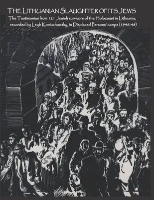 Il massacro lituano degli ebrei: Le testimonianze di 121 ebrei sopravvissuti all'Olocausto in lingua lituana, registrate da Leyb Koniuchowsky, in Displa - The Lithuanian Slaughter of its Jews: The Testimonies of 121 Jewish survivors of the Holocaust in Lithuanian, recorded by Leyb Koniuchowsky, in Displa