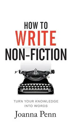 Come scrivere saggistica: Trasforma la tua conoscenza in parole - How To Write Non-Fiction: Turn Your Knowledge Into Words
