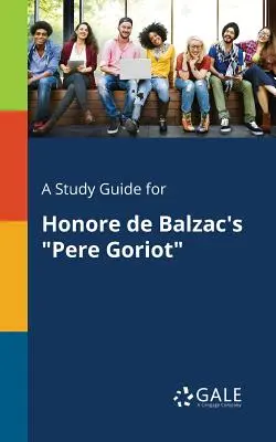 Guida allo studio di Pere Goriot di Honore de Balzac - A Study Guide for Honore de Balzac's Pere Goriot