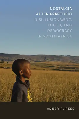 Nostalgia dopo l'apartheid: Disincanto, gioventù e democrazia in Sudafrica - Nostalgia After Apartheid: Disillusionment, Youth, and Democracy in South Africa