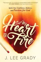Incendia il mio cuore: Accendi la tua fiducia, l'audacia e la passione per Dio - Set My Heart on Fire: Ignite Your Confidence, Boldness, and Passion for God