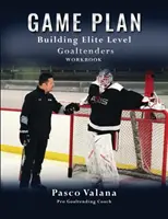 Piano di gioco: Manuale di lavoro per la costruzione di portieri di livello d'élite - Game Plan: Building Elite Level Goaltenders Workbook