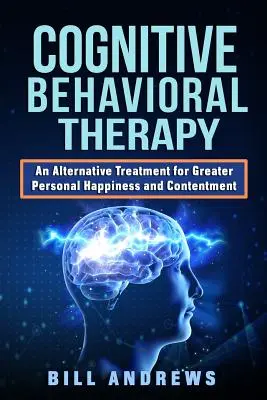 Terapia cognitivo-comportamentale - Un trattamento alternativo per una maggiore felicità e soddisfazione personale - Cognitive Behavioral Therapy - An Alternative Treatment for Greater Personal Happiness and Contentment
