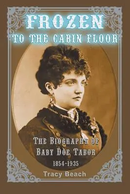 Congelato al pavimento della cabina: La biografia di Baby Doe Tabor 1854-1935 - Frozen to the Cabin Floor: The Biography of Baby Doe Tabor 1854-1935