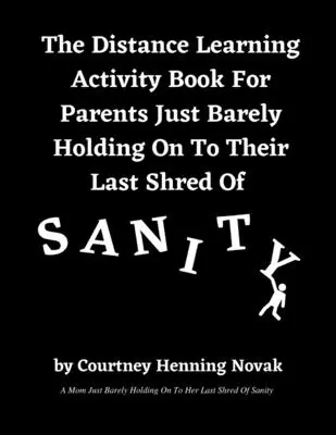 Il libro di attività per l'apprendimento a distanza per i genitori che si aggrappano a malapena all'ultimo brandello di sanità mentale - The Distance Learning Activity Book For Parents Just Barely Holding On To Their Last Shred Of Sanity