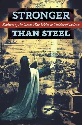 Più forte dell'acciaio: I soldati della Grande Guerra scrivono a Thrse di Lisieux - Stronger than Steel: Soldiers of the Great War Write to Thrse of Lisieux