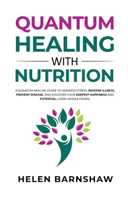 Guarigione quantistica con la nutrizione: Una guida alla guarigione quantistica per affrontare lo stress, invertire le malattie, prevenire le patologie e scoprire la vostra felicità più profonda, utilizzando la dieta. - Quantum Healing with Nutrition: A quantum healing guide to address stress, reverse illness, prevent disease, and discover your deepest happiness, usin