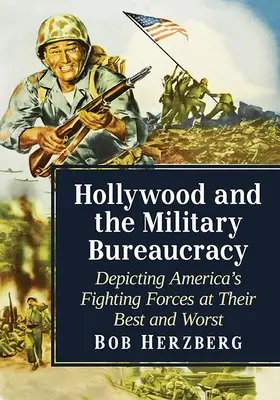 Hollywood e la burocrazia militare: La rappresentazione delle forze armate americane al loro meglio e al loro peggio - Hollywood and the Military Bureaucracy: Depicting America's Fighting Forces at Their Best and Worst